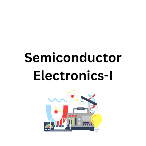 Semiconductor Electronics-I